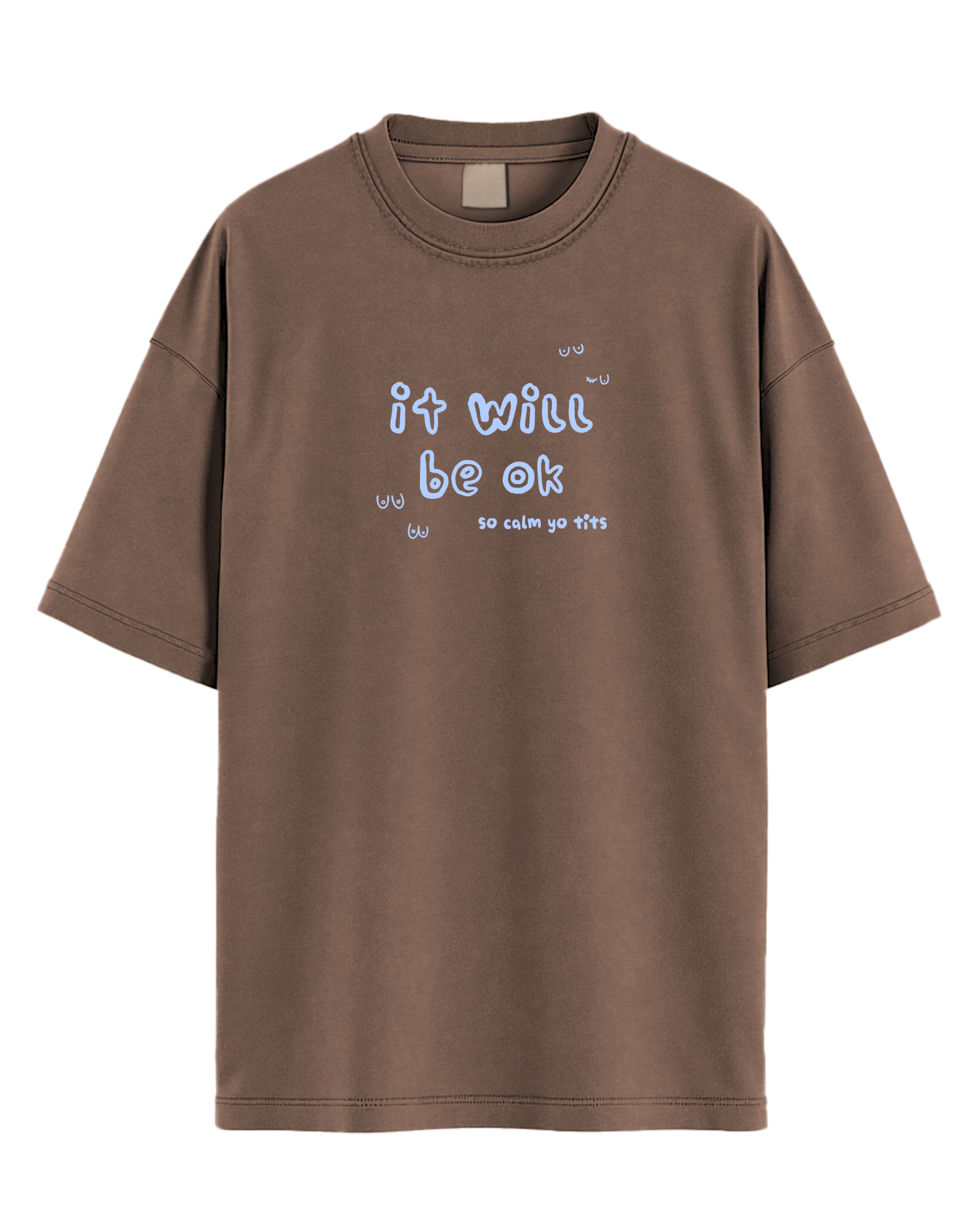 A brown t-shirt with logo 'It will be ok so calm yo tits'