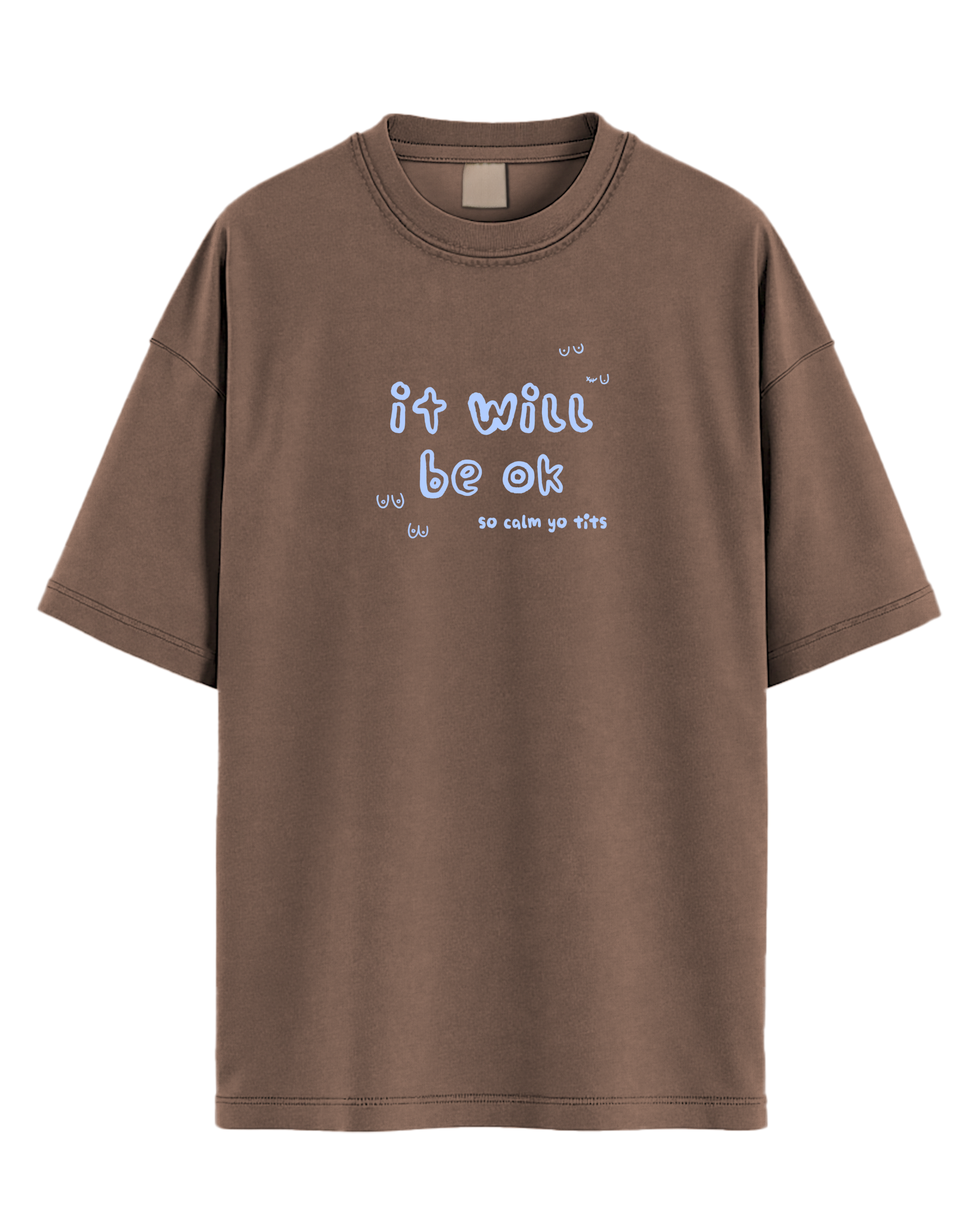 A brown t-shirt with logo 'It will be ok so calm yo tits'