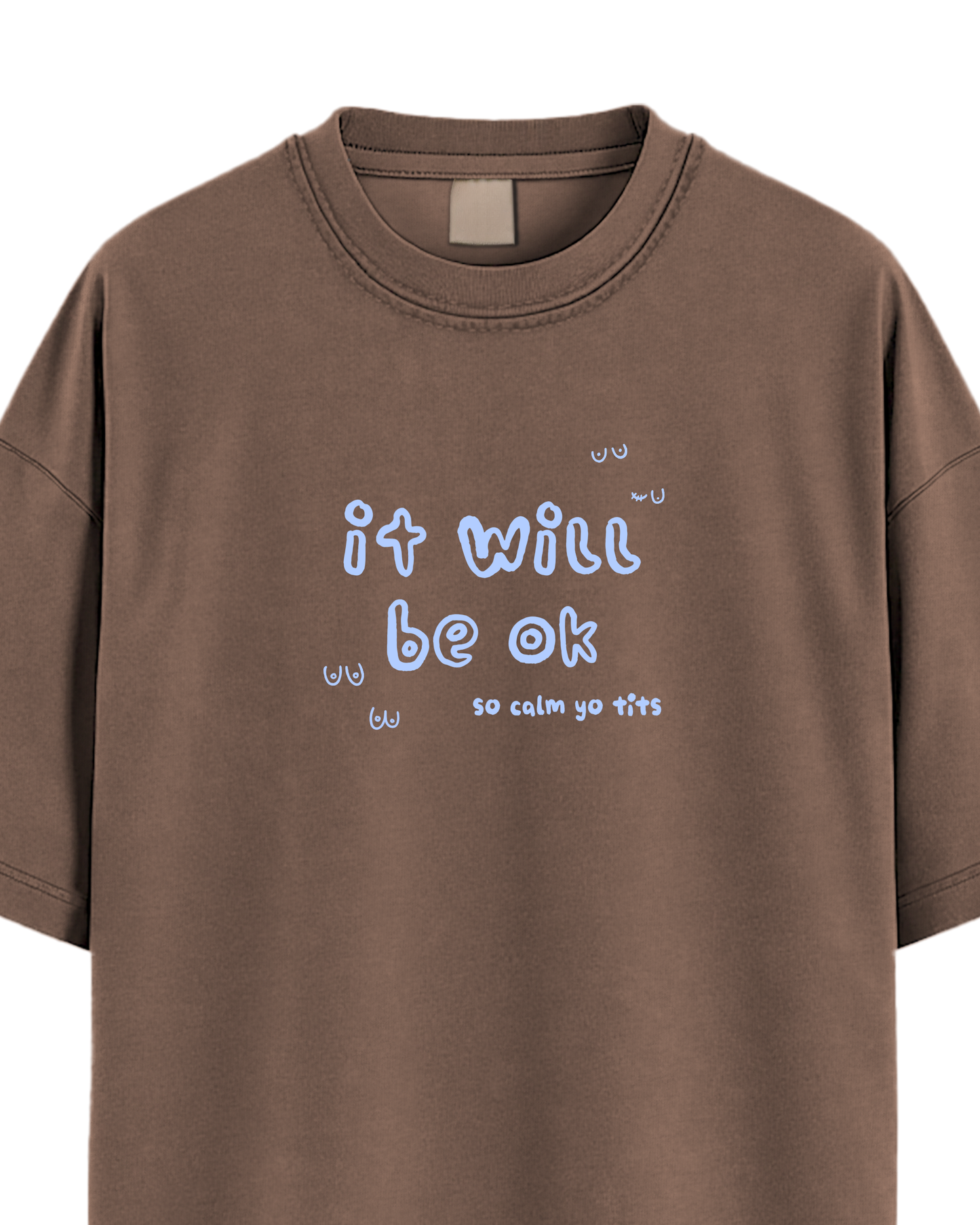 Brown t-shirt with blue text 'it will be ok so calm yo tits' on a white background